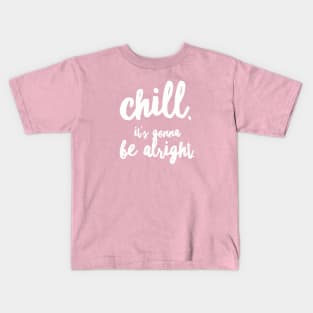 Chill, it's gonna be alright Kids T-Shirt